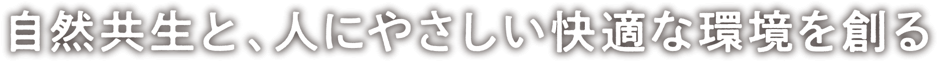 自然共生と、人にやさしい快適な環境を創る